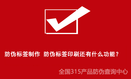 防偽標簽制作 防偽標簽印刷還有什么功能？